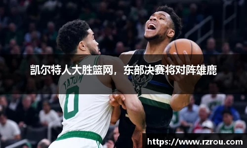 凯尔特人大胜篮网，东部决赛将对阵雄鹿