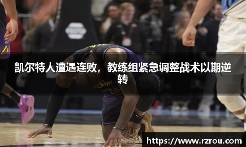 凯尔特人遭遇连败，教练组紧急调整战术以期逆转